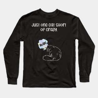 Just one cat short of crazy. Long Sleeve T-Shirt